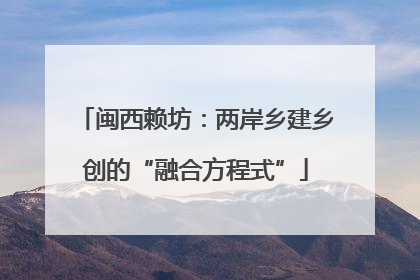 闽西赖坊：两岸乡建乡创的“融合方程式”