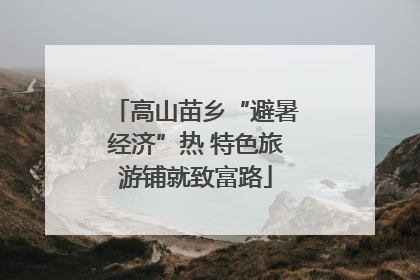 高山苗乡“避暑经济”热 特色旅游铺就致富路