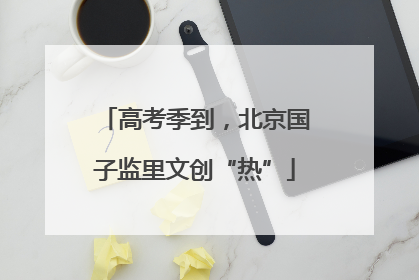 高考季到，北京国子监里文创“热”
