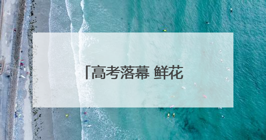 高考落幕 鲜花送孩子送师长