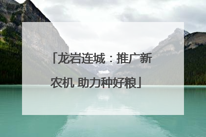 龙岩连城：推广新农机 助力种好粮