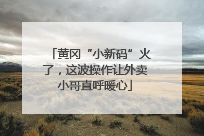 黄冈“小新码”火了，这波操作让外卖小哥直呼暖心