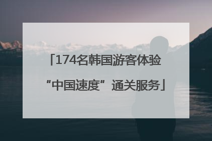 174名韩国游客体验“中国速度”通关服务