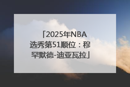 2025年NBA选秀第51顺位：穆罕默德-迪亚瓦拉