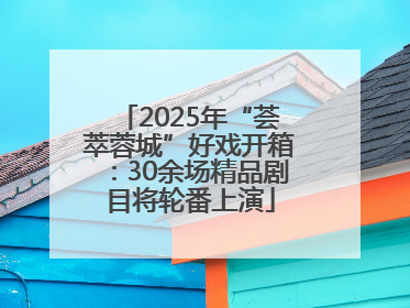 2025年“荟萃蓉城”好戏开箱：30余场精品剧目将轮番上演