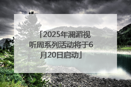 2025年澜湄视听周系列活动将于6月20日启动