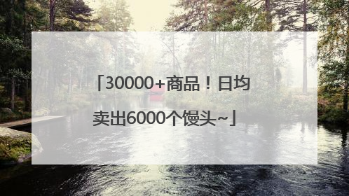 30000+商品！日均卖出6000个馒头~
